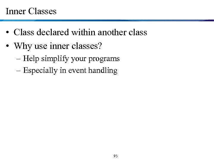 Inner Classes • Class declared within another class • Why use inner classes? –