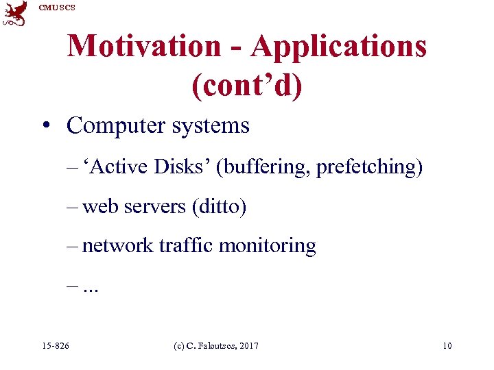 CMU SCS Motivation - Applications (cont’d) • Computer systems – ‘Active Disks’ (buffering, prefetching)