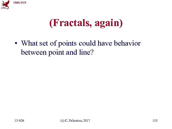 CMU SCS (Fractals, again) • What set of points could have behavior between point