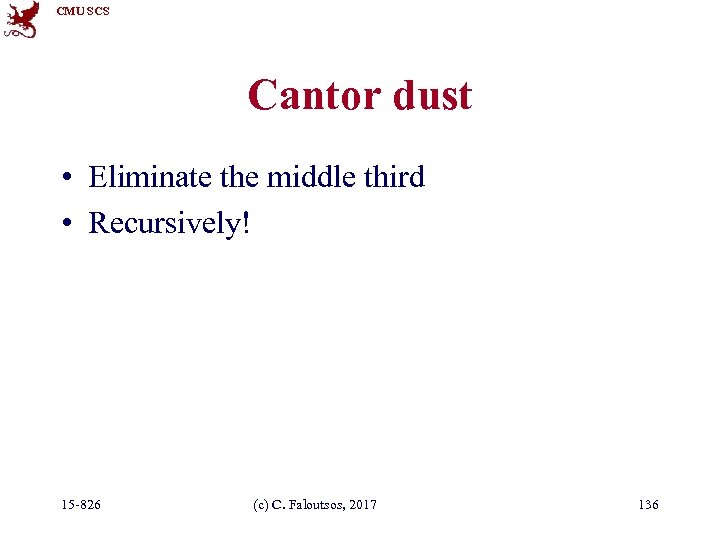 CMU SCS Cantor dust • Eliminate the middle third • Recursively! 15 -826 (c)