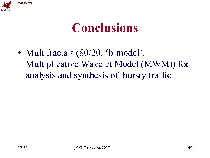 CMU SCS Conclusions • Multifractals (80/20, ‘b-model’, Multiplicative Wavelet Model (MWM)) for analysis and