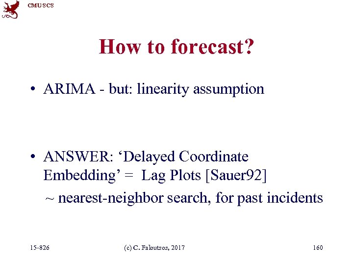 CMU SCS How to forecast? • ARIMA - but: linearity assumption • ANSWER: ‘Delayed