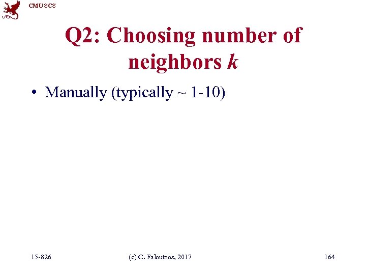 CMU SCS Q 2: Choosing number of neighbors k • Manually (typically ~ 1