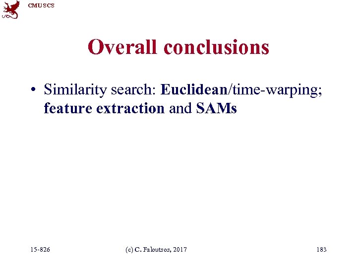 CMU SCS Overall conclusions • Similarity search: Euclidean/time-warping; feature extraction and SAMs 15 -826