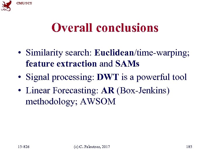 CMU SCS Overall conclusions • Similarity search: Euclidean/time-warping; feature extraction and SAMs • Signal