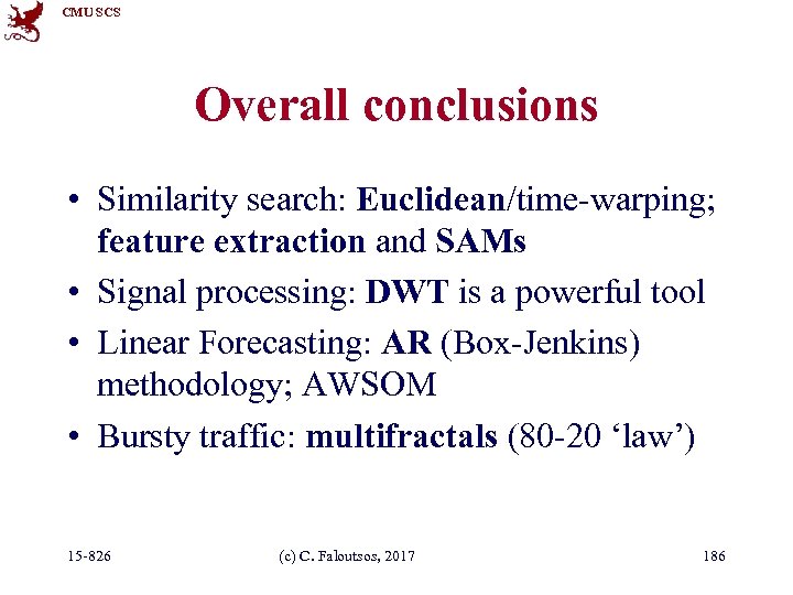 CMU SCS Overall conclusions • Similarity search: Euclidean/time-warping; feature extraction and SAMs • Signal