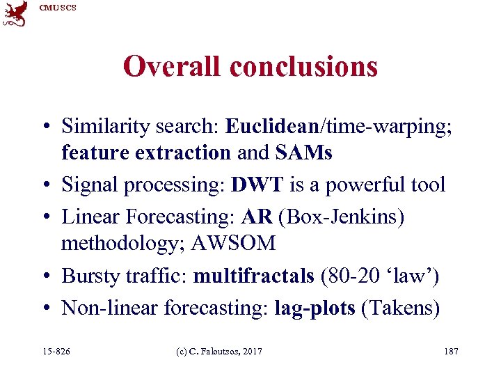 CMU SCS Overall conclusions • Similarity search: Euclidean/time-warping; feature extraction and SAMs • Signal