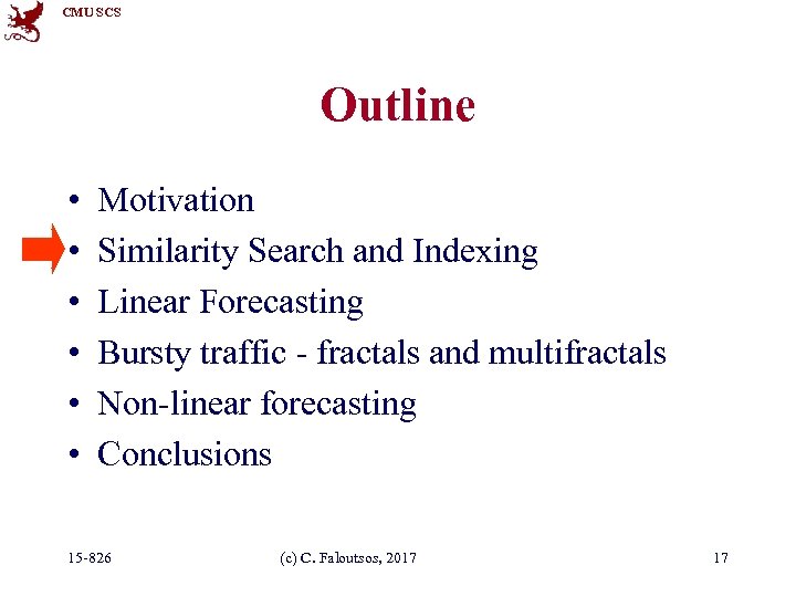 CMU SCS Outline • • • Motivation Similarity Search and Indexing Linear Forecasting Bursty