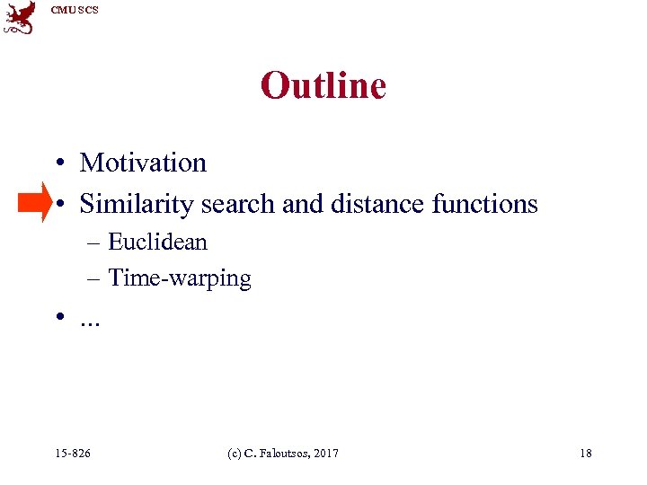 CMU SCS Outline • Motivation • Similarity search and distance functions – Euclidean –