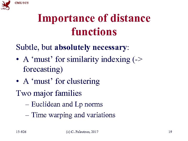 CMU SCS Importance of distance functions Subtle, but absolutely necessary: • A ‘must’ for