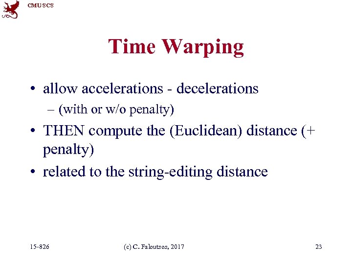 CMU SCS Time Warping • allow accelerations - decelerations – (with or w/o penalty)