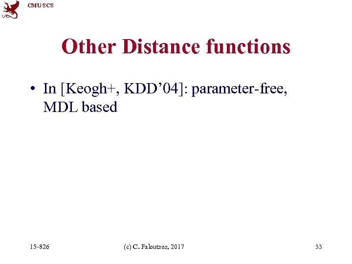 CMU SCS Other Distance functions • In [Keogh+, KDD’ 04]: parameter-free, MDL based 15