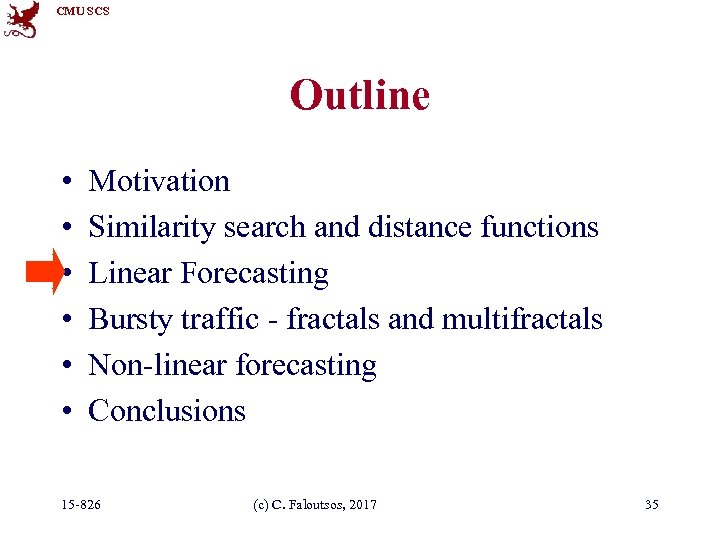 CMU SCS Outline • • • Motivation Similarity search and distance functions Linear Forecasting