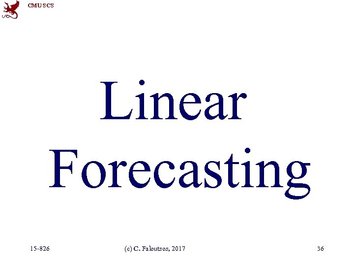 CMU SCS Linear Forecasting 15 -826 (c) C. Faloutsos, 2017 36 