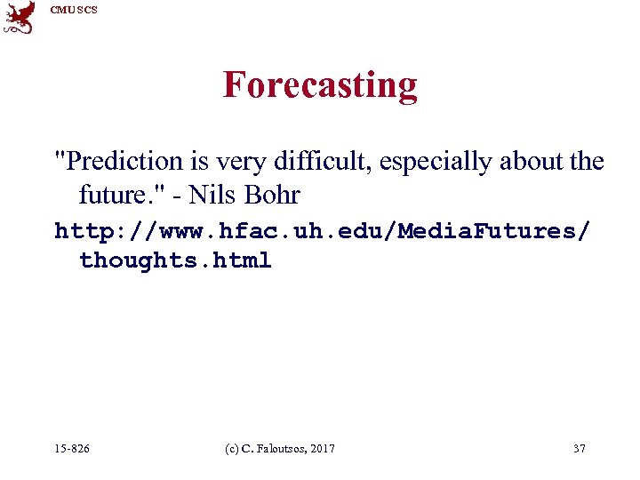 CMU SCS Forecasting "Prediction is very difficult, especially about the future. " - Nils