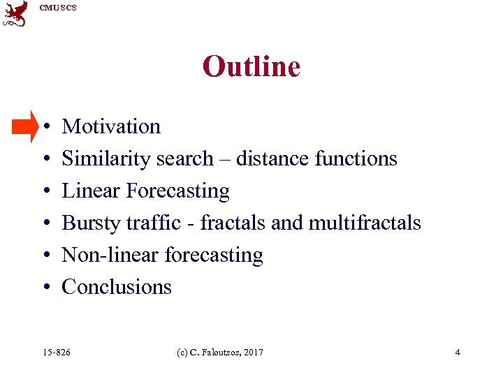 CMU SCS Outline • • • Motivation Similarity search – distance functions Linear Forecasting