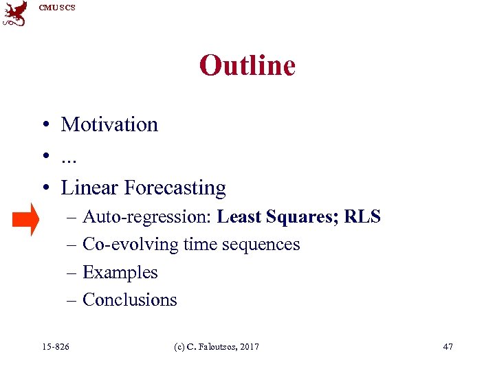 CMU SCS Outline • Motivation • . . . • Linear Forecasting – Auto-regression: