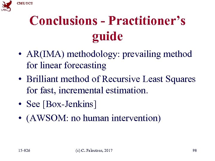 CMU SCS Conclusions - Practitioner’s guide • AR(IMA) methodology: prevailing method for linear forecasting