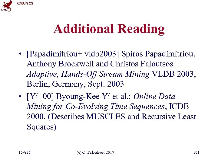 CMU SCS Additional Reading • [Papadimitriou+ vldb 2003] Spiros Papadimitriou, Anthony Brockwell and Christos