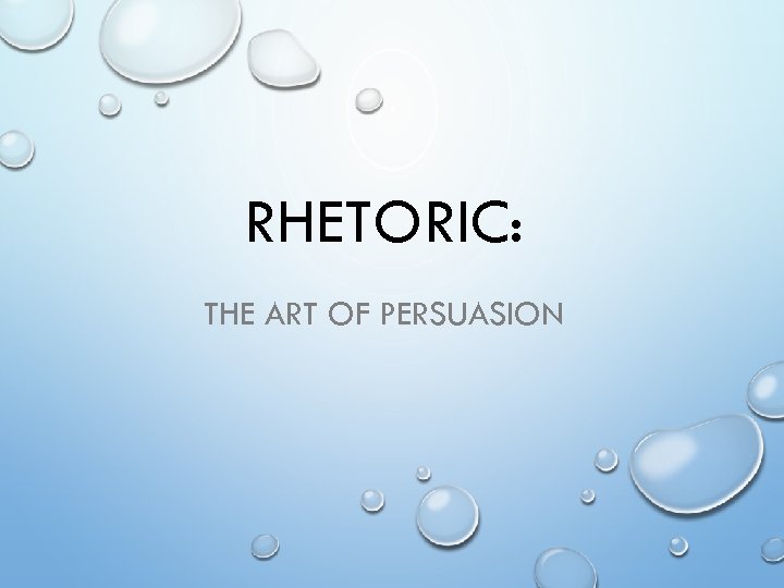 RHETORIC: THE ART OF PERSUASION 