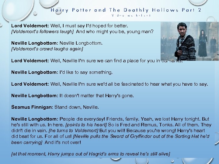 Lord Voldemort: Well, I must say I'd hoped for better. [Voldemort's followers laugh] And