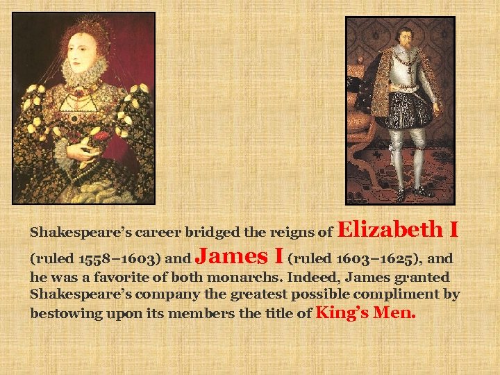 Shakespeare’s career bridged the reigns of James I Elizabeth I (ruled 1558– 1603) and