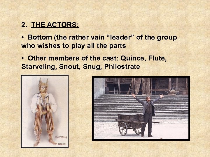 2. THE ACTORS: • Bottom (the rather vain “leader” of the group who wishes