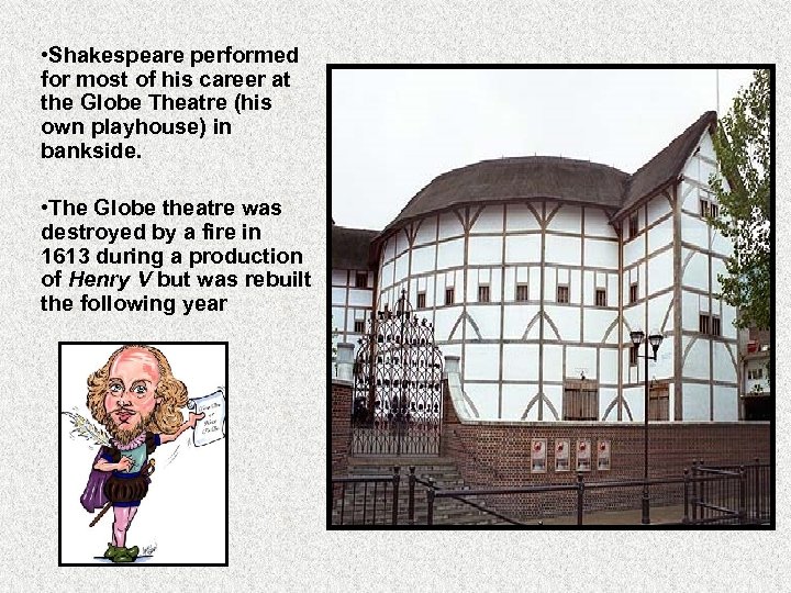  • Shakespeare performed for most of his career at the Globe Theatre (his