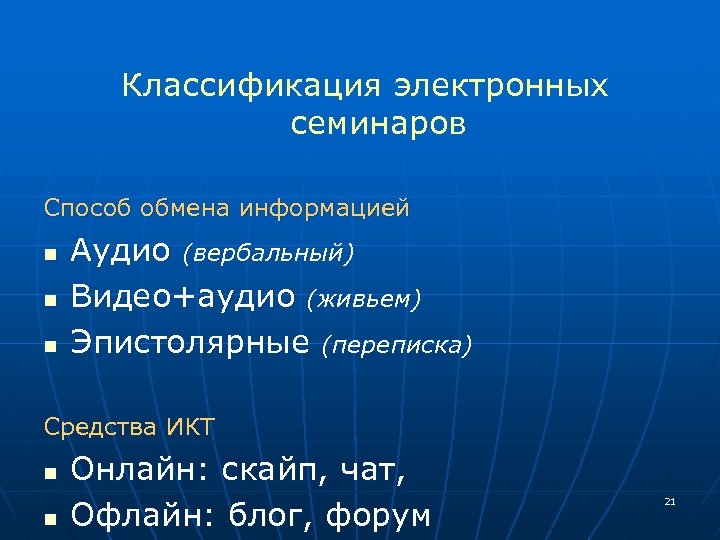 Классификация электронных семинаров Способ обмена информацией n n n Аудио (вербальный) Видео+аудио (живьем) Эпистолярные