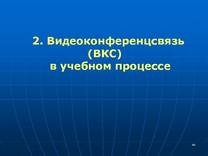  2. Видеоконференцсвязь (ВКС) в учебном процессе 46 