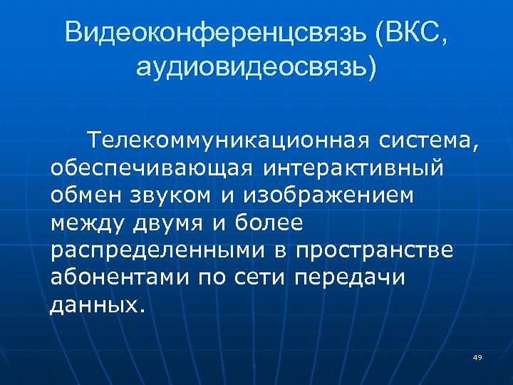Видеоконференцсвязь (ВКС, аудиовидеосвязь) Телекоммуникационная система, обеспечивающая интерактивный обмен звуком и изображением между двумя и