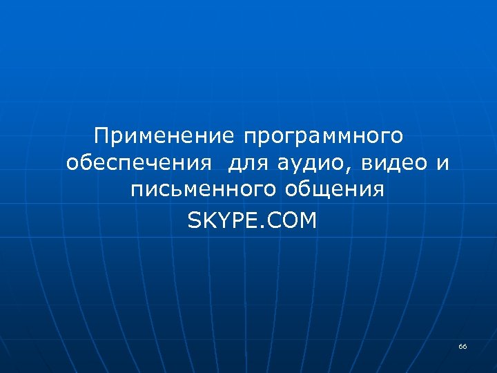  Применение программного обеспечения для аудио, видео и письменного общения SKYPE. COM 66 