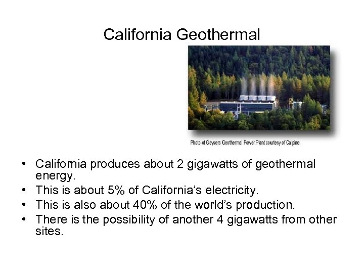 California Geothermal • California produces about 2 gigawatts of geothermal energy. • This is