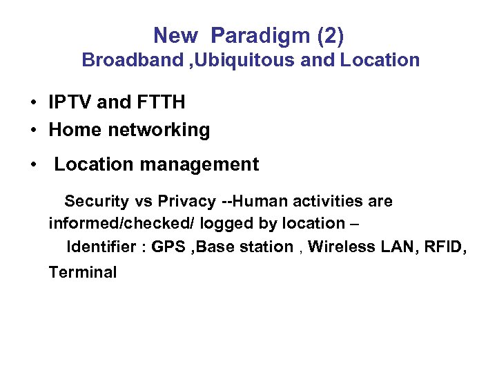 New Paradigm (2) Broadband , Ubiquitous and Location • IPTV and FTTH • Home