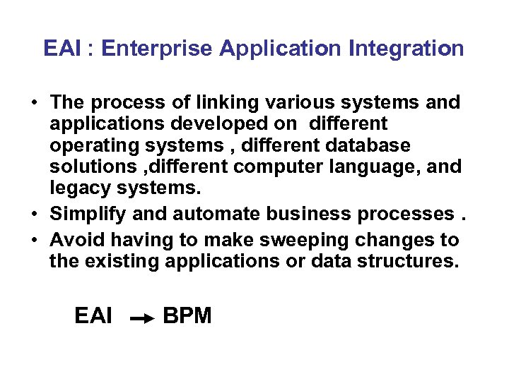 EAI : Enterprise Application Integration • The process of linking various systems and applications