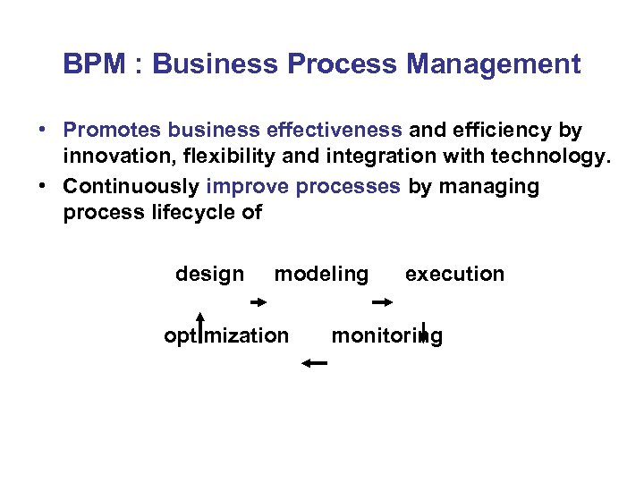 BPM : Business Process Management • Promotes business effectiveness and efficiency by innovation, flexibility