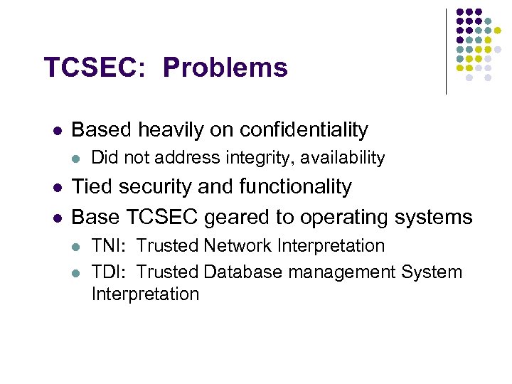 TCSEC: Problems l Based heavily on confidentiality l l l Did not address integrity,