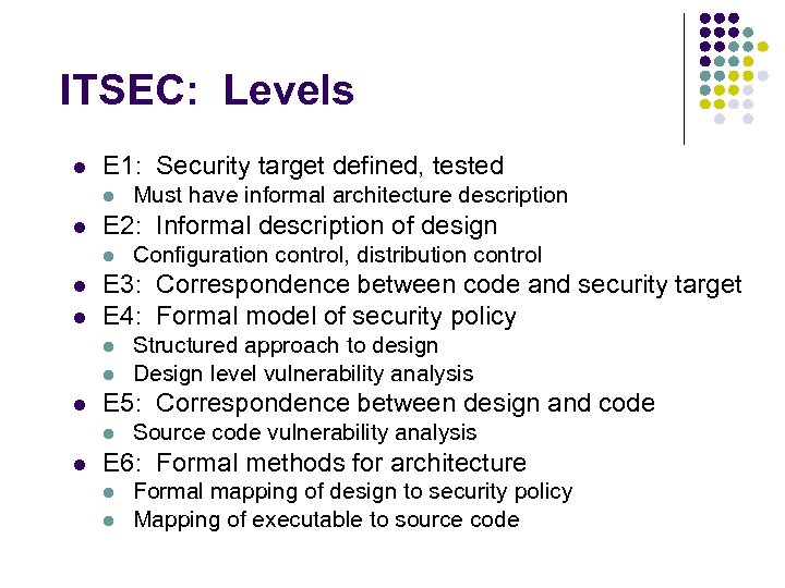ITSEC: Levels l E 1: Security target defined, tested l l E 2: Informal