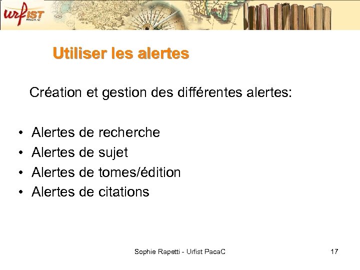 Utiliser les alertes Création et gestion des différentes alertes: • • Alertes de recherche