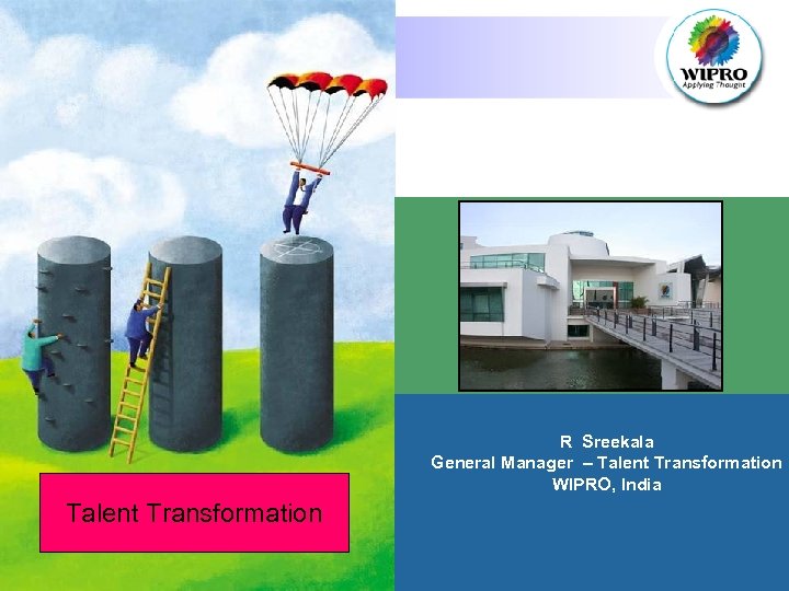 R Sreekala General Manager – Talent Transformation WIPRO, India Talent Transformation 