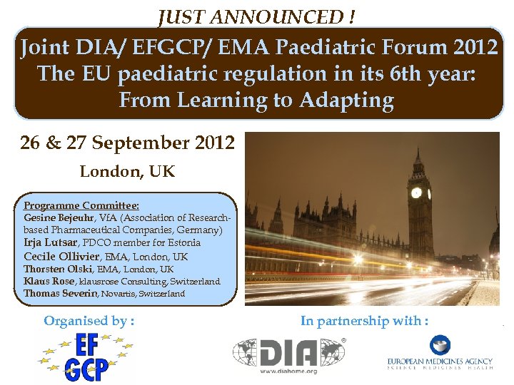 JUST ANNOUNCED ! Joint DIA/ EFGCP/ EMA Paediatric Forum 2012 The EU paediatric regulation