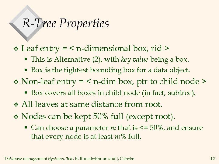 R-Tree Properties v Leaf entry = < n-dimensional box, rid > § This is