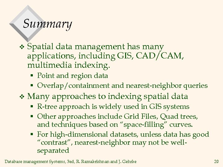 Summary v Spatial data management has many applications, including GIS, CAD/CAM, multimedia indexing. §