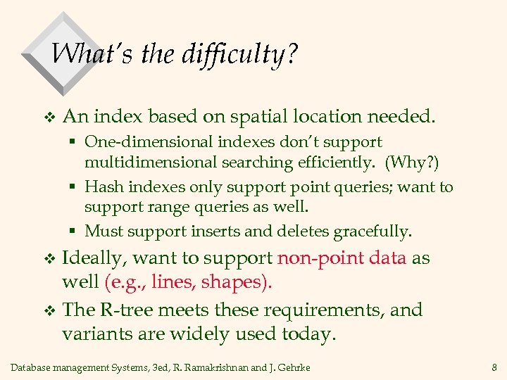 What’s the difficulty? v An index based on spatial location needed. § One-dimensional indexes