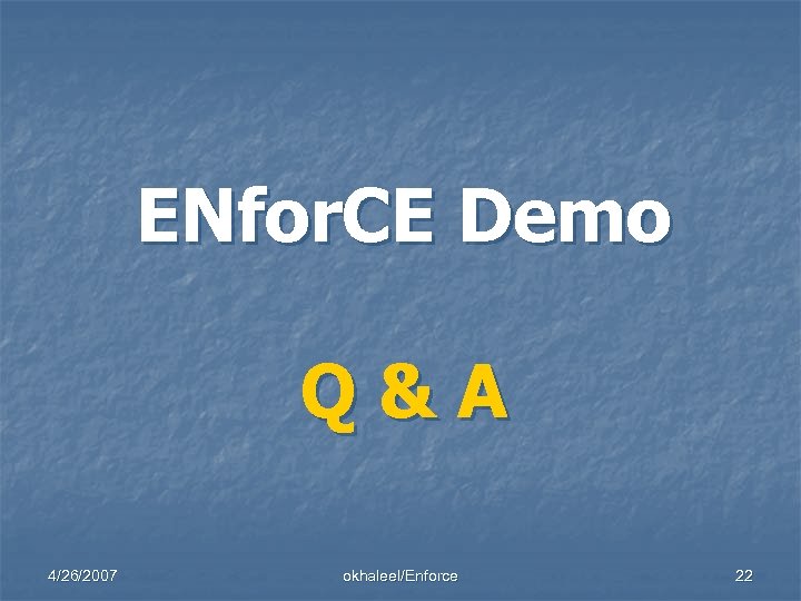 ENfor. CE Demo Q&A 4/26/2007 okhaleel/Enforce 22 