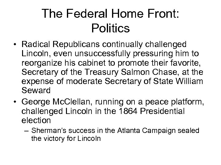 The Federal Home Front: Politics • Radical Republicans continually challenged Lincoln, even unsuccessfully pressuring