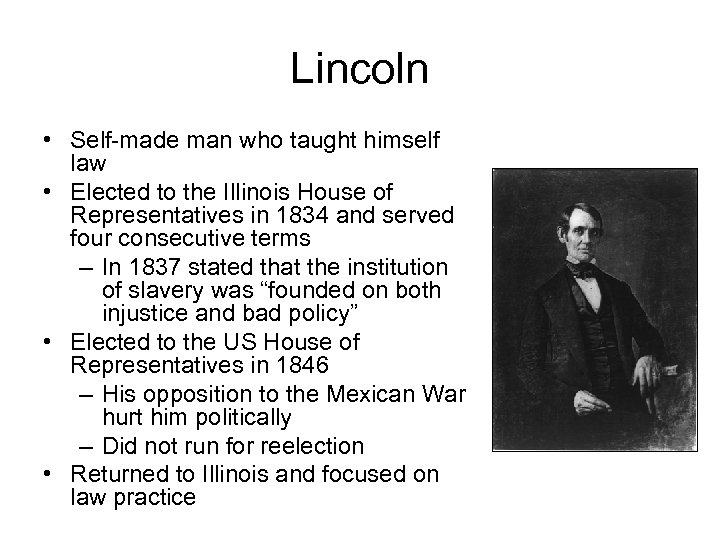 Lincoln • Self-made man who taught himself law • Elected to the Illinois House