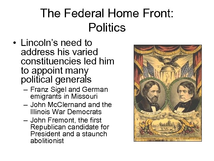 The Federal Home Front: Politics • Lincoln’s need to address his varied constituencies led