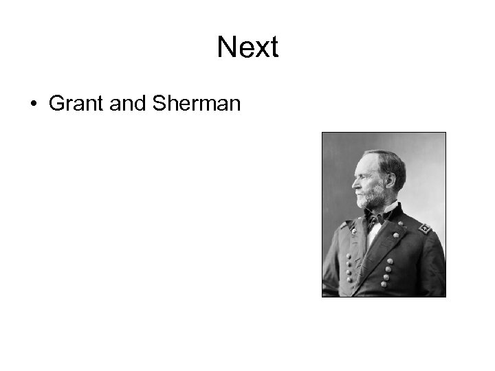 Next • Grant and Sherman 