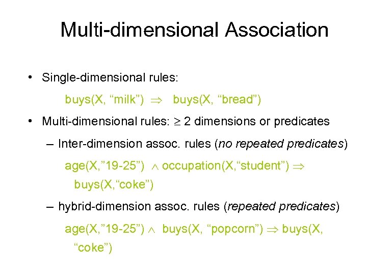 Multi-dimensional Association • Single-dimensional rules: buys(X, “milk”) buys(X, “bread”) • Multi-dimensional rules: 2 dimensions